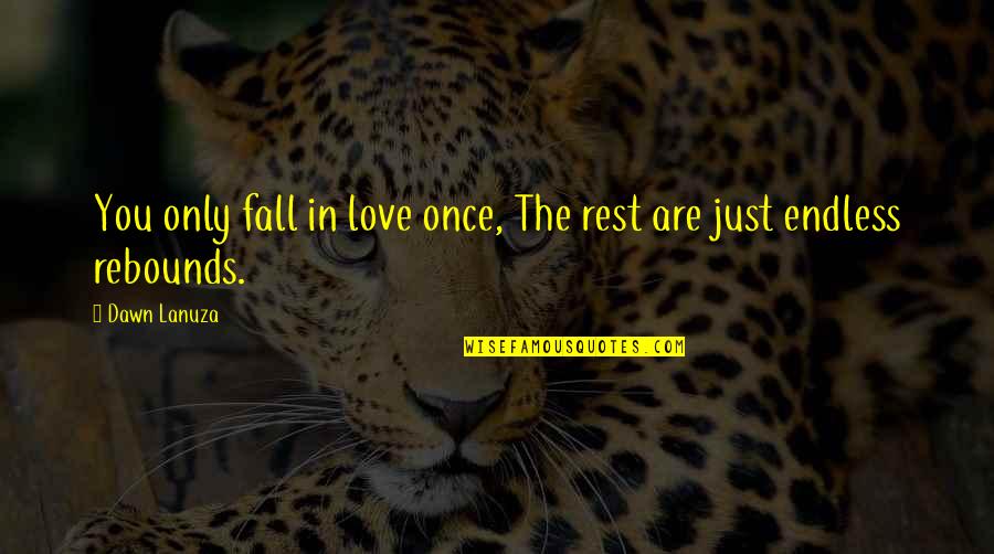 Nebuzaradan Pronunciation Quotes By Dawn Lanuza: You only fall in love once, The rest