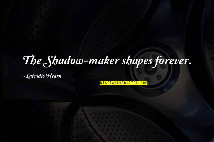 Necac Quotes By Lafcadio Hearn: The Shadow-maker shapes forever.