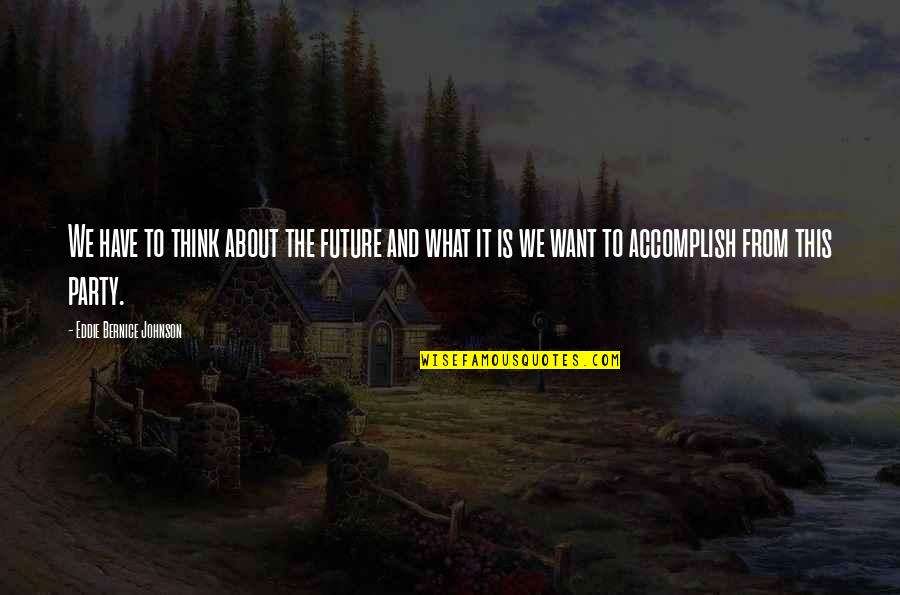 Necat Akman Quotes By Eddie Bernice Johnson: We have to think about the future and Necat Akman Quotes By Eddie Bernice Johnson: We have to think about the future and