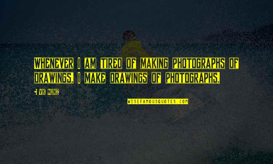 Necati Korkmaz Quotes By Vik Muniz: Whenever I am tired of making photographs of