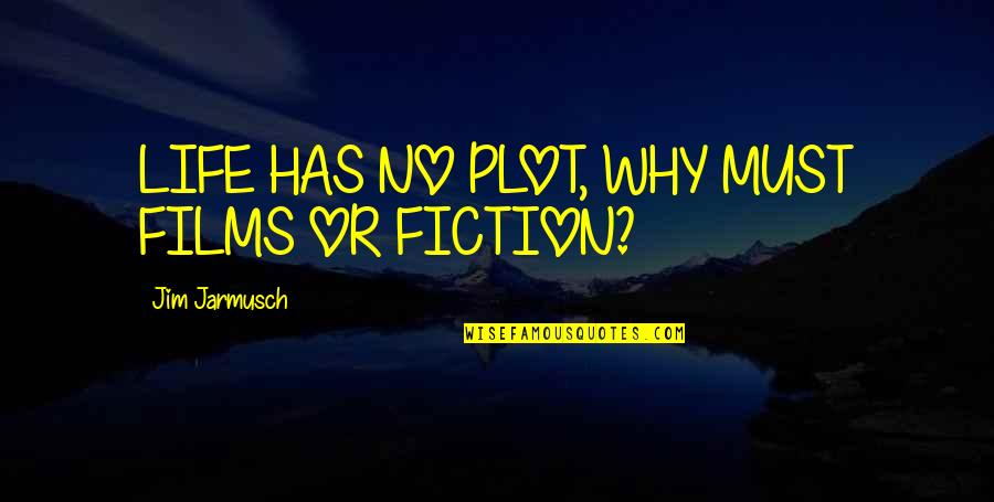 Necati Sasmaz Quotes By Jim Jarmusch: LIFE HAS NO PLOT, WHY MUST FILMS OR