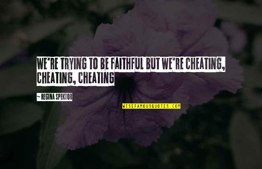 Necatoriasis Quotes By Regina Spektor: We're trying to be faithful but we're cheating,