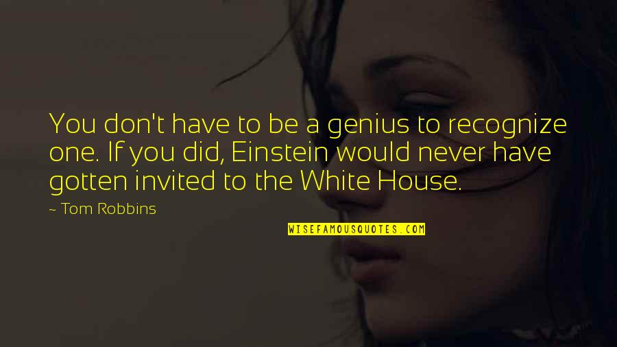 Necause Quotes By Tom Robbins: You don't have to be a genius to Necause Quotes By Tom Robbins: You don't have to be a genius to