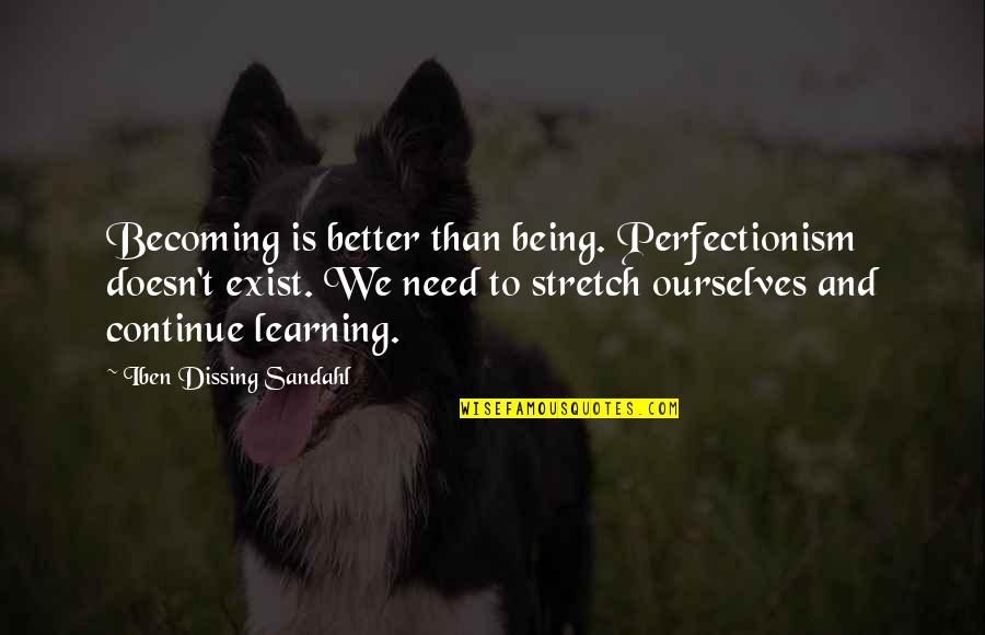 Necazul Cel Quotes By Iben Dissing Sandahl: Becoming is better than being. Perfectionism doesn't exist.