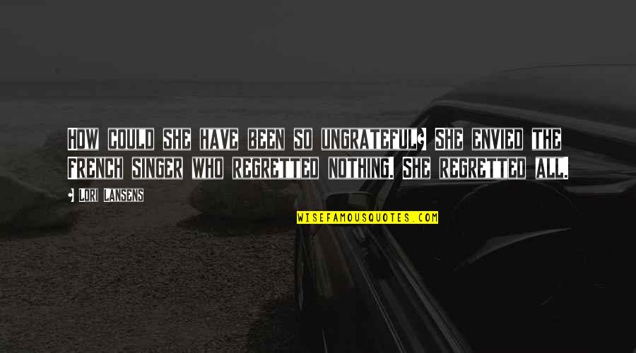 Necazurile Unui Quotes By Lori Lansens: How could she have been so ungrateful? She Necazurile Unui Quotes By Lori Lansens: How could she have been so ungrateful? She