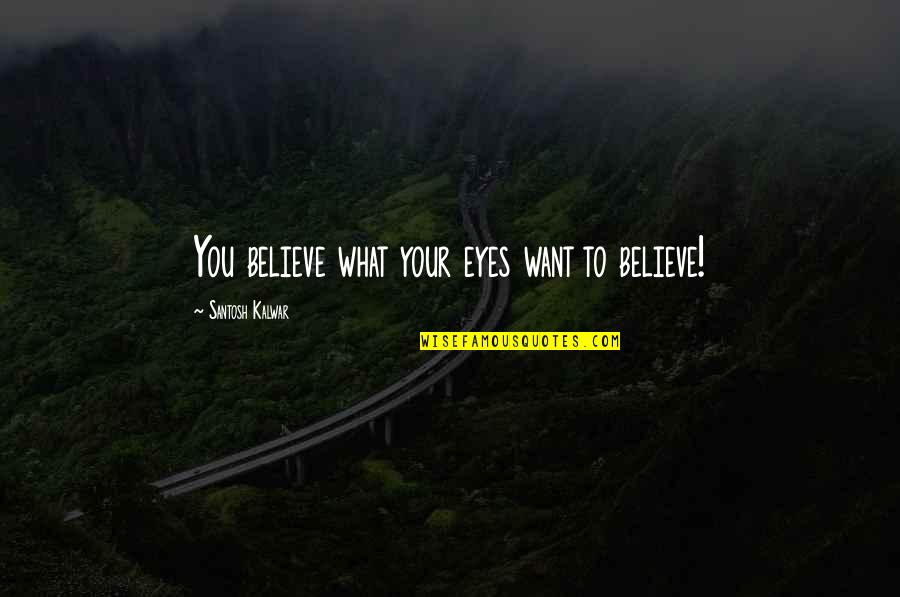 Neccessarily Quotes By Santosh Kalwar: You believe what your eyes want to believe!