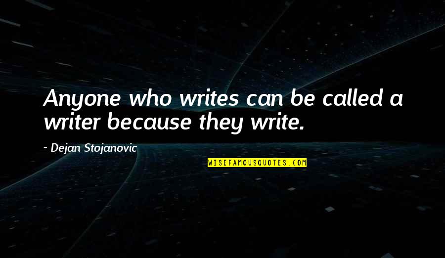 Neccissarily Quotes By Dejan Stojanovic: Anyone who writes can be called a writer Neccissarily Quotes By Dejan Stojanovic: Anyone who writes can be called a writer