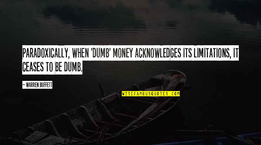 Neccissarily Quotes By Warren Buffett: Paradoxically, when 'dumb' money acknowledges its limitations, it Neccissarily Quotes By Warren Buffett: Paradoxically, when 'dumb' money acknowledges its limitations, it