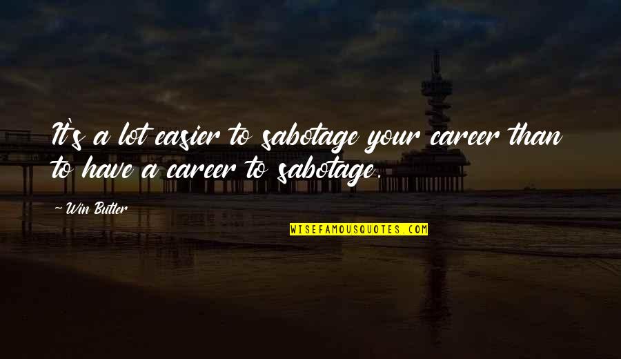 Neccissarily Quotes By Win Butler: It's a lot easier to sabotage your career