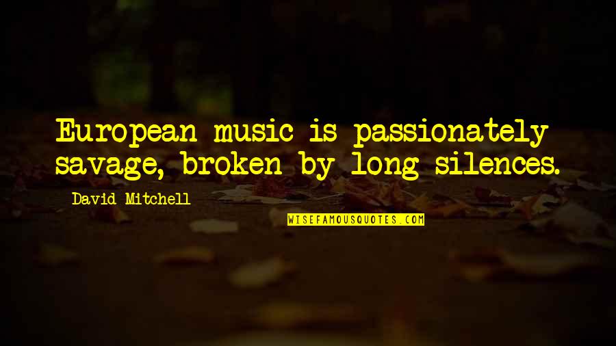 Necdet Gurkan Quotes By David Mitchell: European music is passionately savage, broken by long Necdet Gurkan Quotes By David Mitchell: European music is passionately savage, broken by long