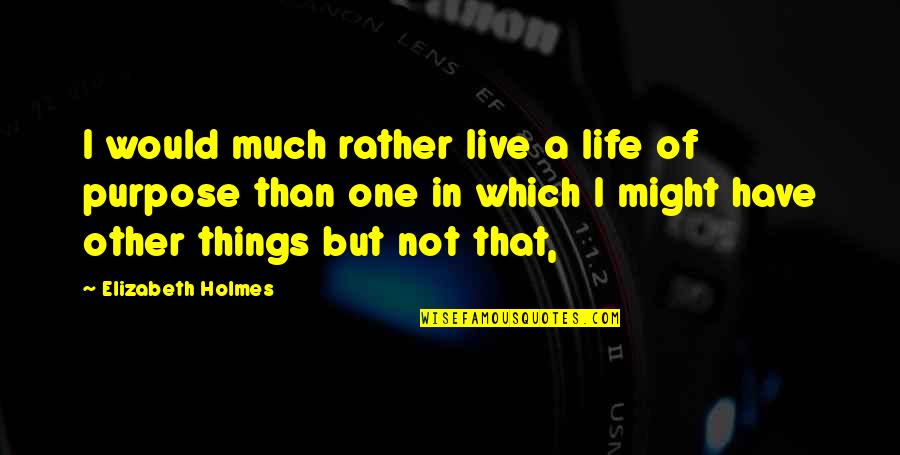 Necdet Suphi Quotes By Elizabeth Holmes: I would much rather live a life of Necdet Suphi Quotes By Elizabeth Holmes: I would much rather live a life of