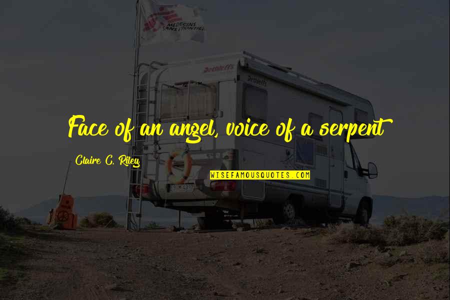 Nece Nash Quotes By Claire C. Riley: Face of an angel, voice of a serpent