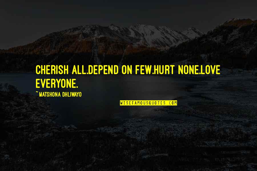 Nece Nash Quotes By Matshona Dhliwayo: Cherish all.Depend on few.Hurt none.Love everyone.