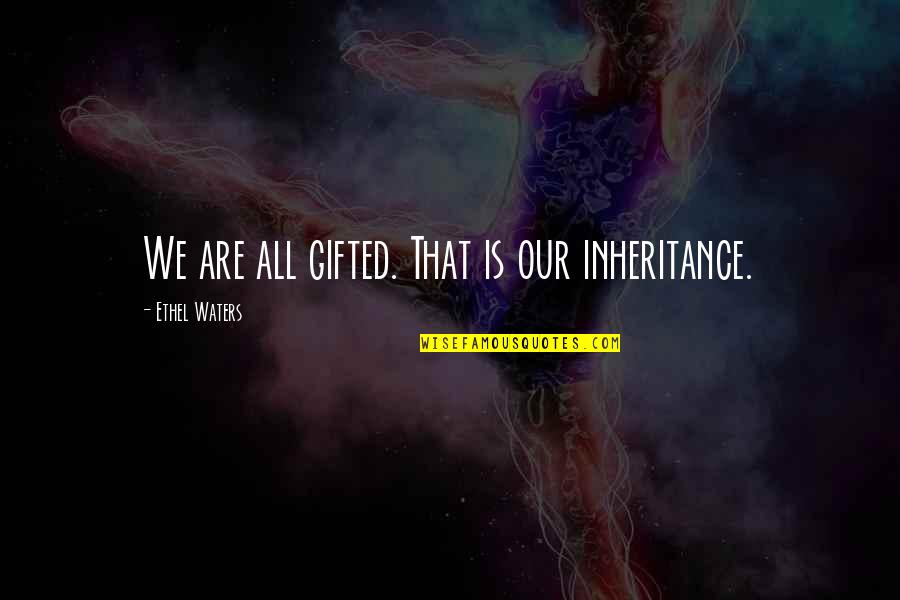 Necedad Segun Quotes By Ethel Waters: We are all gifted. That is our inheritance. Necedad Segun Quotes By Ethel Waters: We are all gifted. That is our inheritance.