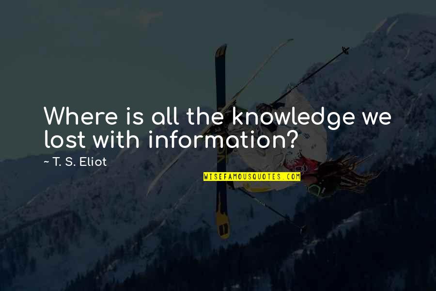 Necedad Segun Quotes By T. S. Eliot: Where is all the knowledge we lost with Necedad Segun Quotes By T. S. Eliot: Where is all the knowledge we lost with