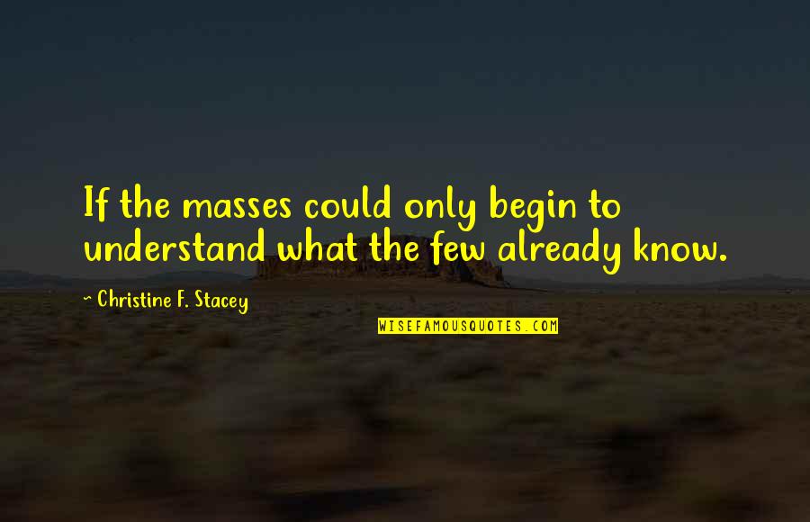 Necedad Significado Quotes By Christine F. Stacey: If the masses could only begin to understand Necedad Significado Quotes By Christine F. Stacey: If the masses could only begin to understand