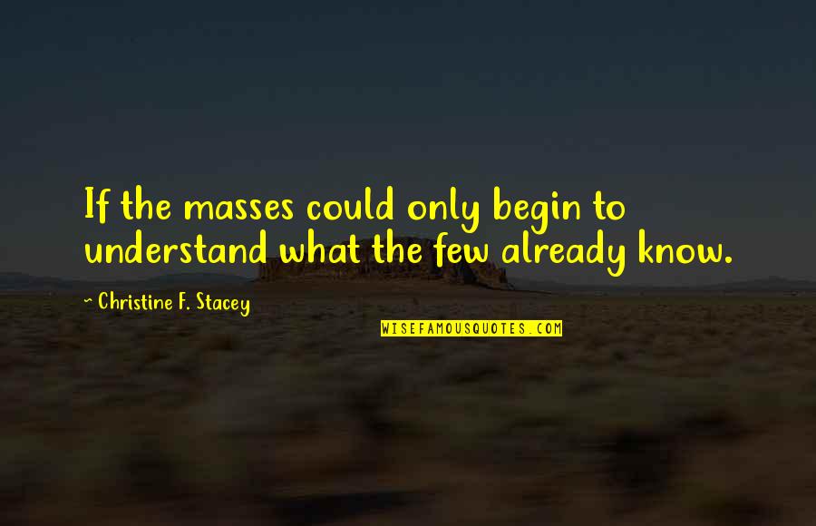 Necedad Significado Quotes By Christine F. Stacey: If the masses could only begin to understand