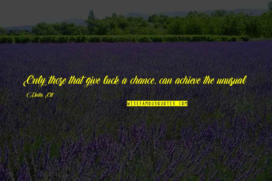 Necedad Significado Quotes By Dieter Ott: Only those that give luck a chance, can