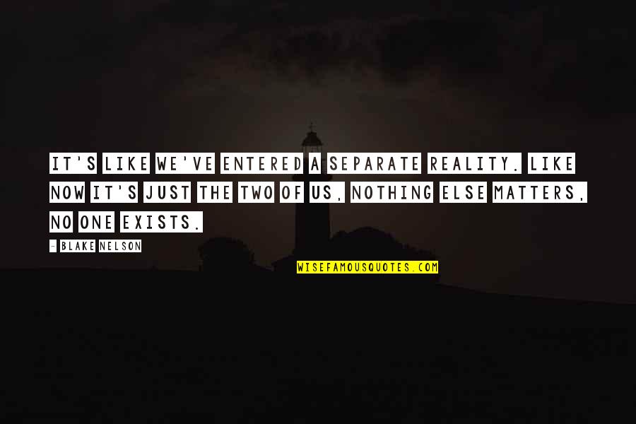 Neces Quotes By Blake Nelson: It's like we've entered a separate reality. Like Neces Quotes By Blake Nelson: It's like we've entered a separate reality. Like