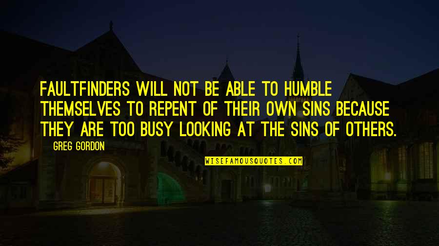Neces Quotes By Greg Gordon: Faultfinders will not be able to humble themselves Neces Quotes By Greg Gordon: Faultfinders will not be able to humble themselves