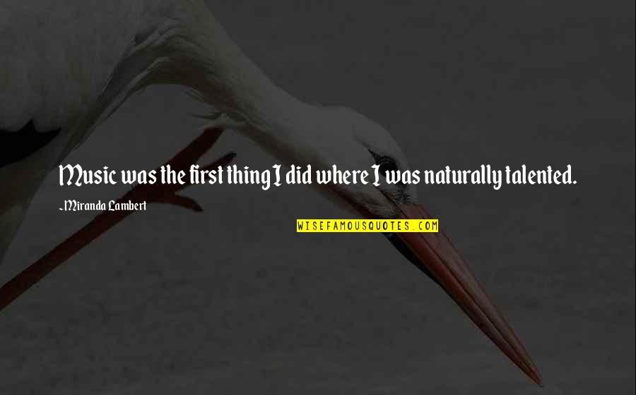 Necesario Definicion Quotes By Miranda Lambert: Music was the first thing I did where