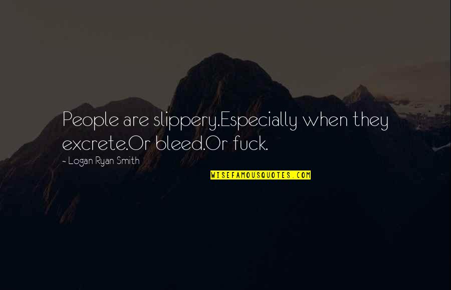 Necesarios Quotes By Logan Ryan Smith: People are slippery.Especially when they excrete.Or bleed.Or fuck.