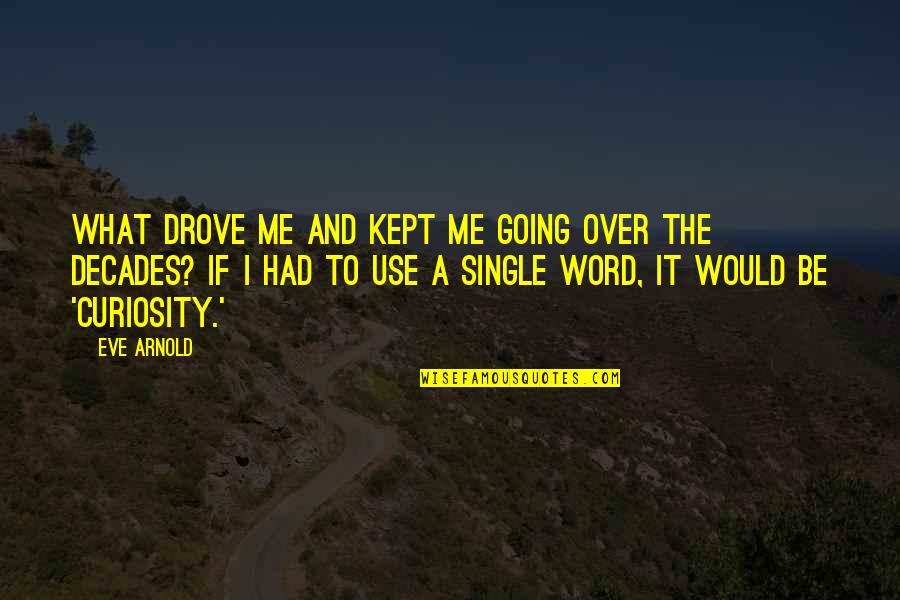 Necesarul De Apa Quotes By Eve Arnold: What drove me and kept me going over Necesarul De Apa Quotes By Eve Arnold: What drove me and kept me going over