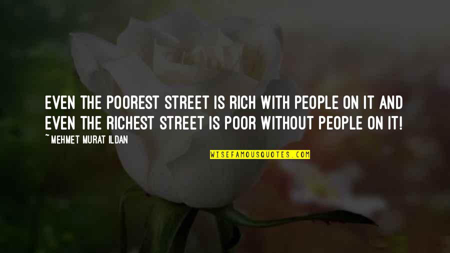 Necesarul De Apa Quotes By Mehmet Murat Ildan: Even the poorest street is rich with people Necesarul De Apa Quotes By Mehmet Murat Ildan: Even the poorest street is rich with people