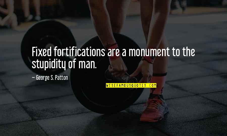 Necesarul De Fond Quotes By George S. Patton: Fixed fortifications are a monument to the stupidity Necesarul De Fond Quotes By George S. Patton: Fixed fortifications are a monument to the stupidity