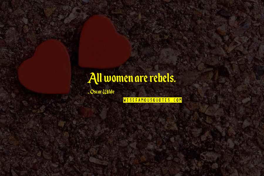 Neceser Significado Quotes By Oscar Wilde: All women are rebels. Neceser Significado Quotes By Oscar Wilde: All women are rebels.