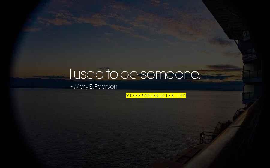 Necesetharily Quotes By Mary E. Pearson: I used to be someone.