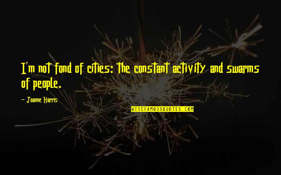 Necesidad Definicion Quotes By Joanne Harris: I'm not fond of cities: the constant activity