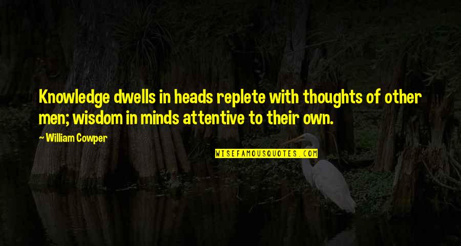 Necesidad Definicion Quotes By William Cowper: Knowledge dwells in heads replete with thoughts of Necesidad Definicion Quotes By William Cowper: Knowledge dwells in heads replete with thoughts of