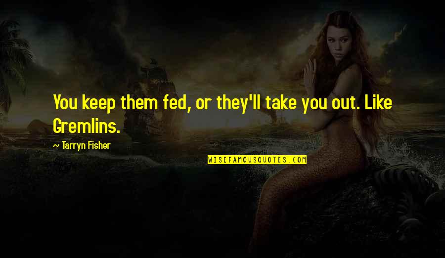 Necesidad Sinonimo Quotes By Tarryn Fisher: You keep them fed, or they'll take you Necesidad Sinonimo Quotes By Tarryn Fisher: You keep them fed, or they'll take you