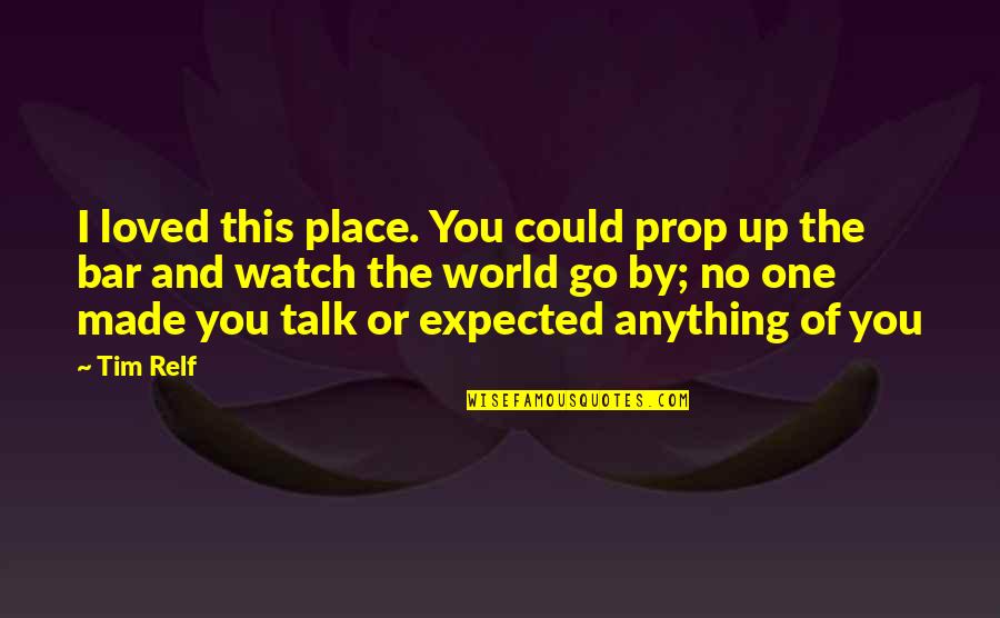 Necesidad Sinonimo Quotes By Tim Relf: I loved this place. You could prop up Necesidad Sinonimo Quotes By Tim Relf: I loved this place. You could prop up