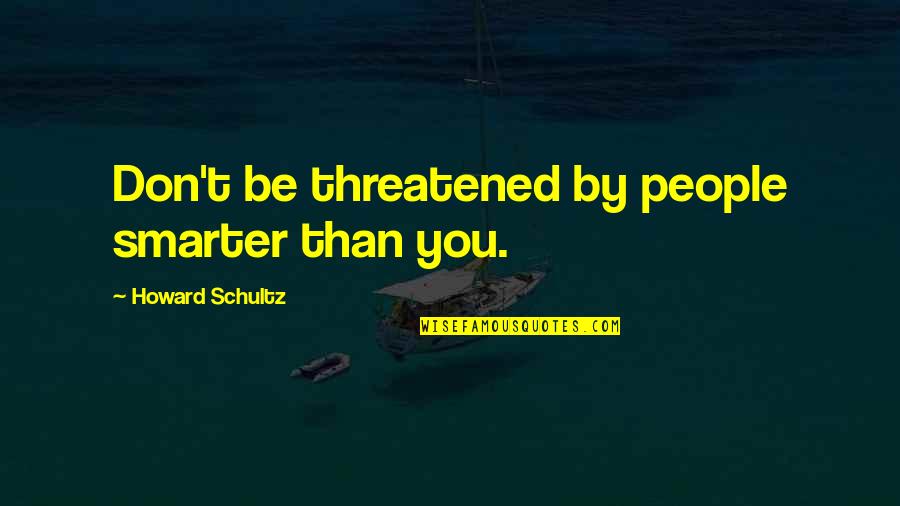 Necesitamos Apoyo Quotes By Howard Schultz: Don't be threatened by people smarter than you.