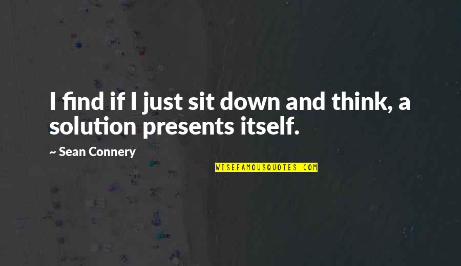 Necesitamos Apoyo Quotes By Sean Connery: I find if I just sit down and