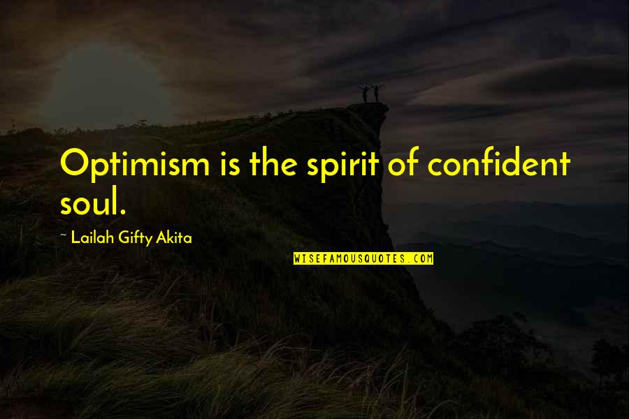 Necesitamos Quotes By Lailah Gifty Akita: Optimism is the spirit of confident soul.