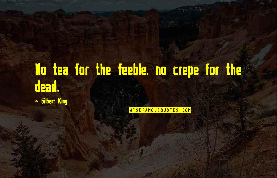 Necesitan Apoyo Quotes By Gilbert King: No tea for the feeble, no crepe for