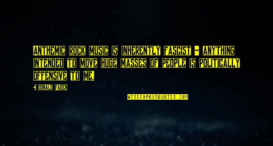 Necesitaria Lucero Quotes By Donald Fagen: Anthemic rock music is inherently fascist - anything Necesitaria Lucero Quotes By Donald Fagen: Anthemic rock music is inherently fascist - anything