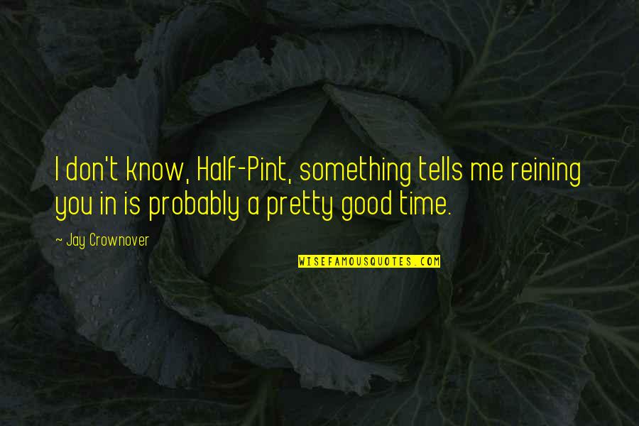 Necesitatea Interventiei Quotes By Jay Crownover: I don't know, Half-Pint, something tells me reining Necesitatea Interventiei Quotes By Jay Crownover: I don't know, Half-Pint, something tells me reining