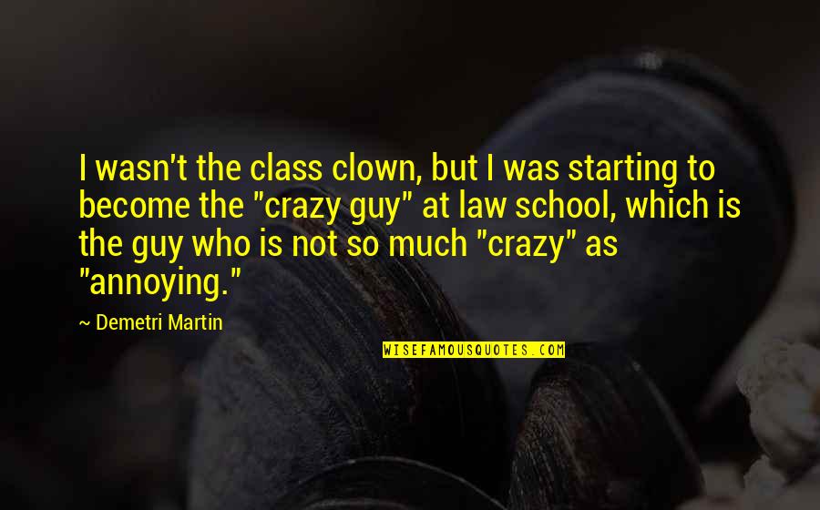 Necesitatea Reglementarii Quotes By Demetri Martin: I wasn't the class clown, but I was