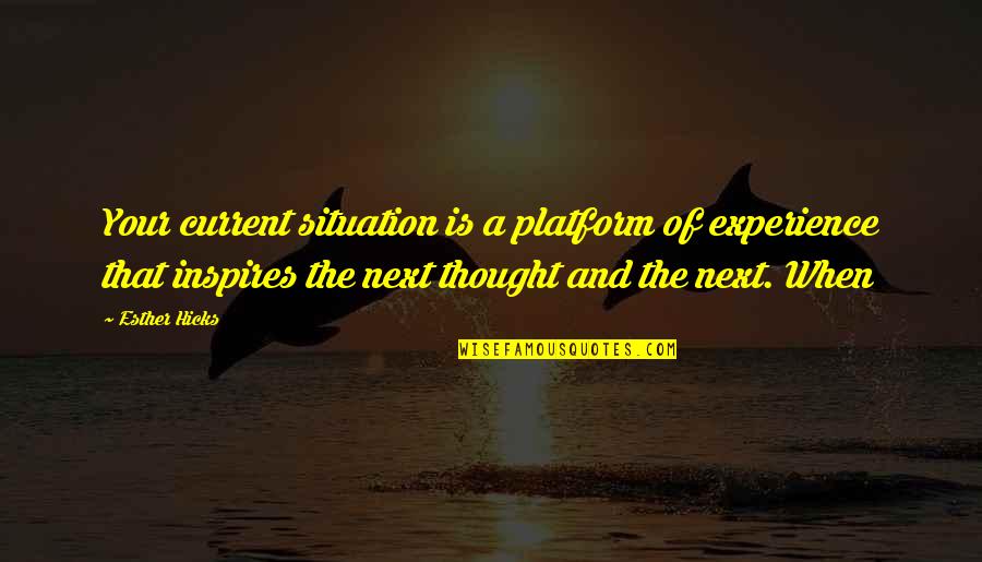 Necessaire Reviews Quotes By Esther Hicks: Your current situation is a platform of experience Necessaire Reviews Quotes By Esther Hicks: Your current situation is a platform of experience