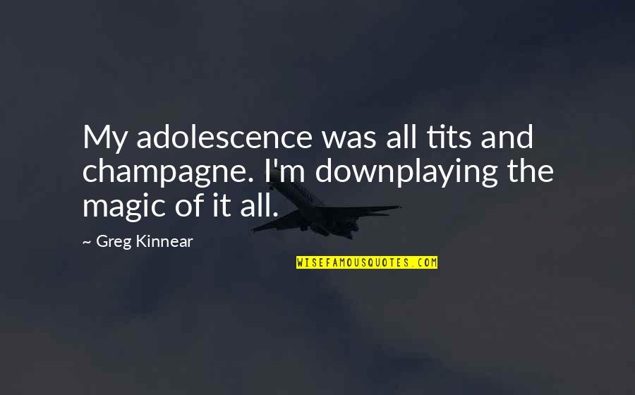 Necessaria Quotes By Greg Kinnear: My adolescence was all tits and champagne. I'm