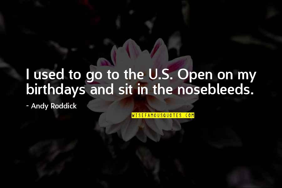 Necessaries Quotes By Andy Roddick: I used to go to the U.S. Open