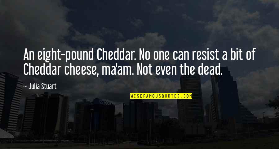 Necessaries Quotes By Julia Stuart: An eight-pound Cheddar. No one can resist a