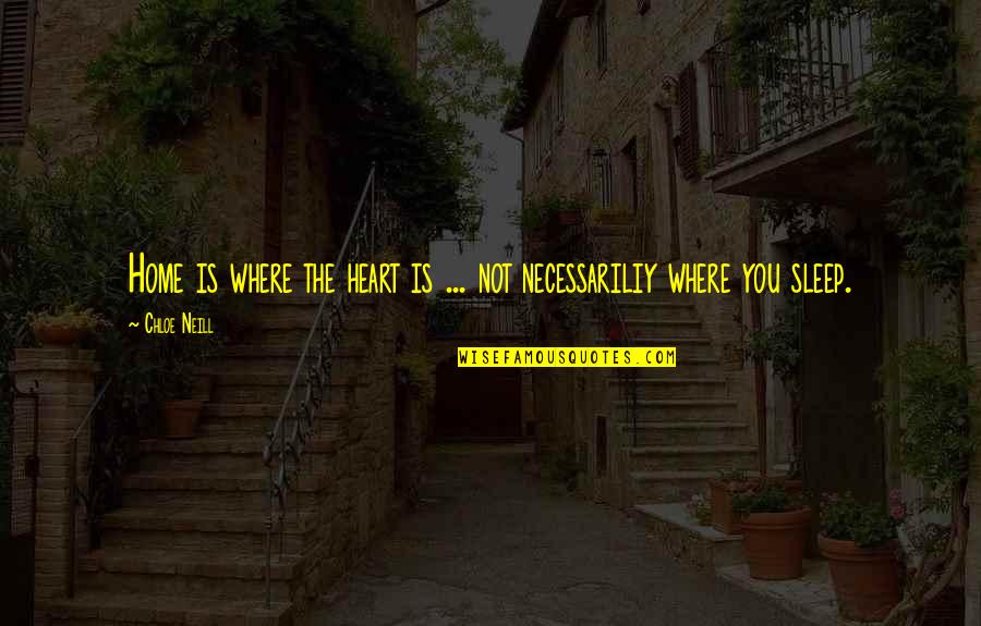 Necessariliy Quotes By Chloe Neill: Home is where the heart is ... not