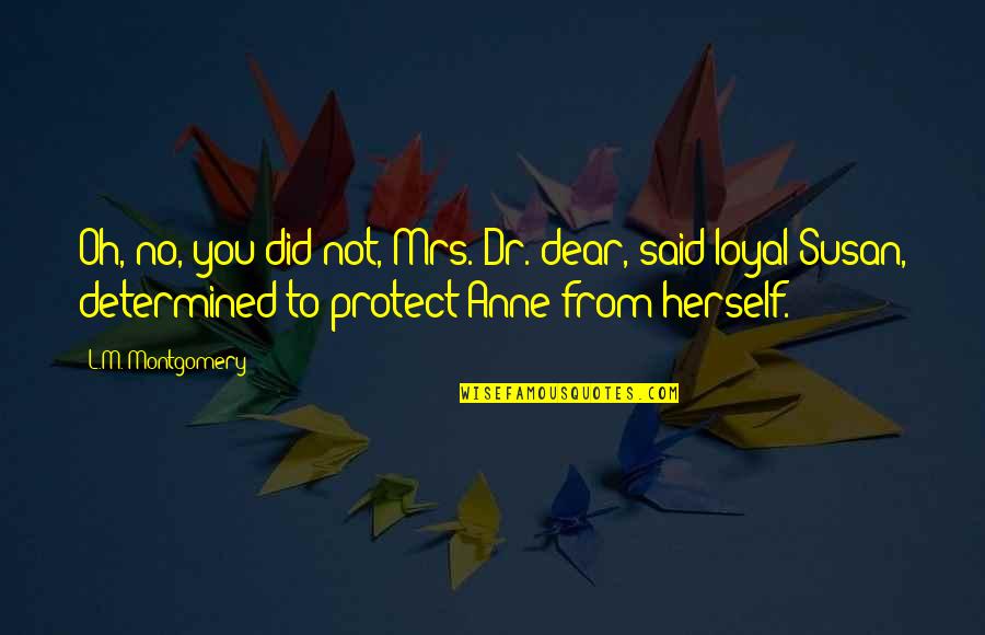 Necessariliy Quotes By L.M. Montgomery: Oh, no, you did not, Mrs. Dr. dear,