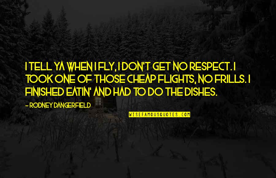 Necessariliy Quotes By Rodney Dangerfield: I tell ya when I fly, I don't