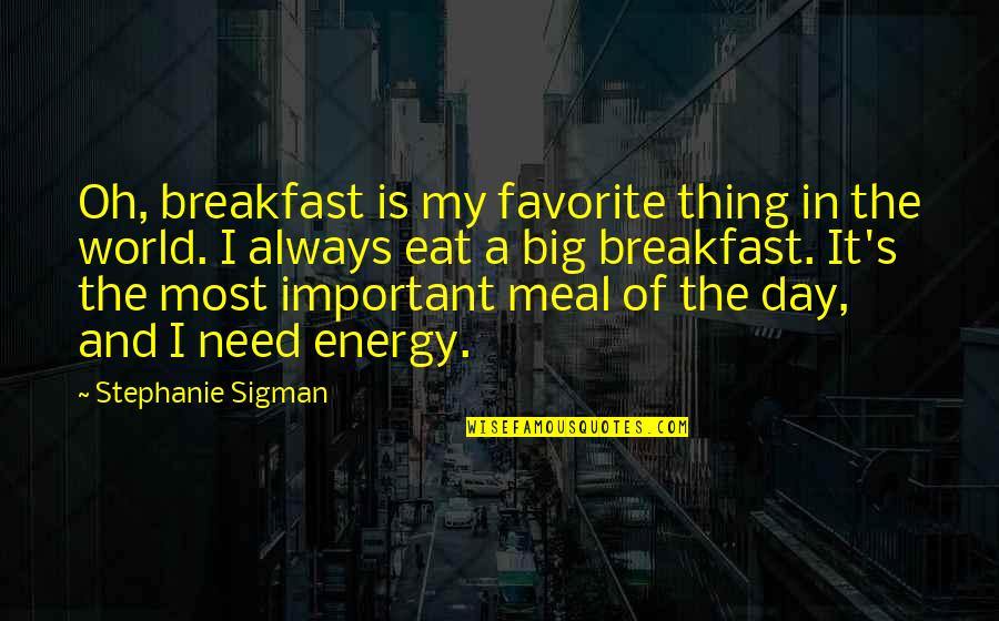 Necessarilyand Quotes By Stephanie Sigman: Oh, breakfast is my favorite thing in the Necessarilyand Quotes By Stephanie Sigman: Oh, breakfast is my favorite thing in the